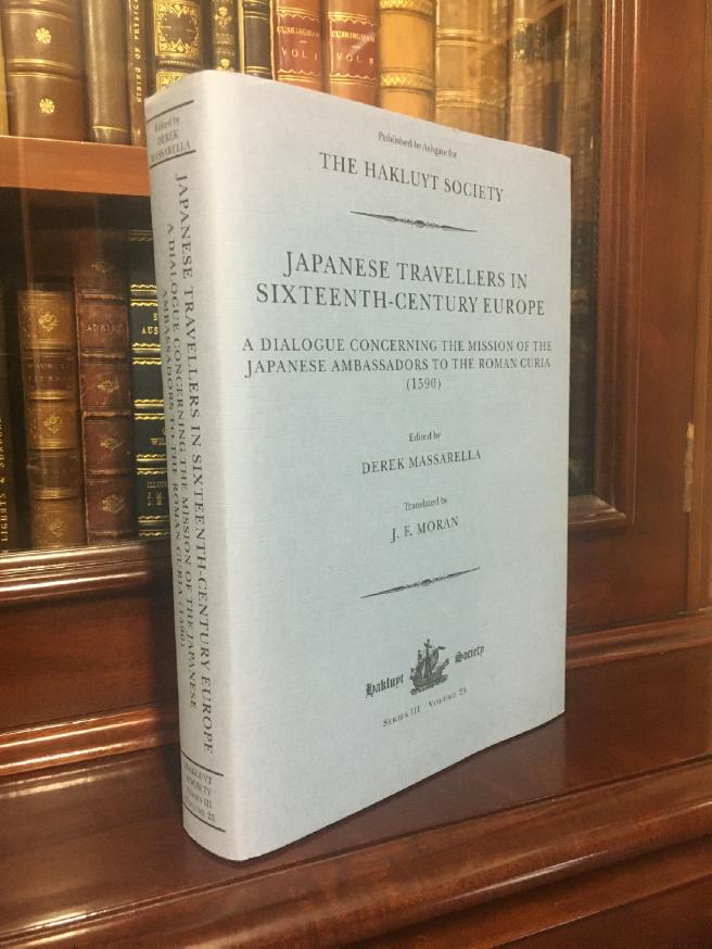 MASSARELLA, DEREK; Editor. - Japanese Travellers In Sixteenth-Century Europe. A Dialogue Concerning The Mission Of The Japanese Ambassadors To The Roman Curia (1590). The Hakluyt Society. Series III. Volume 25.