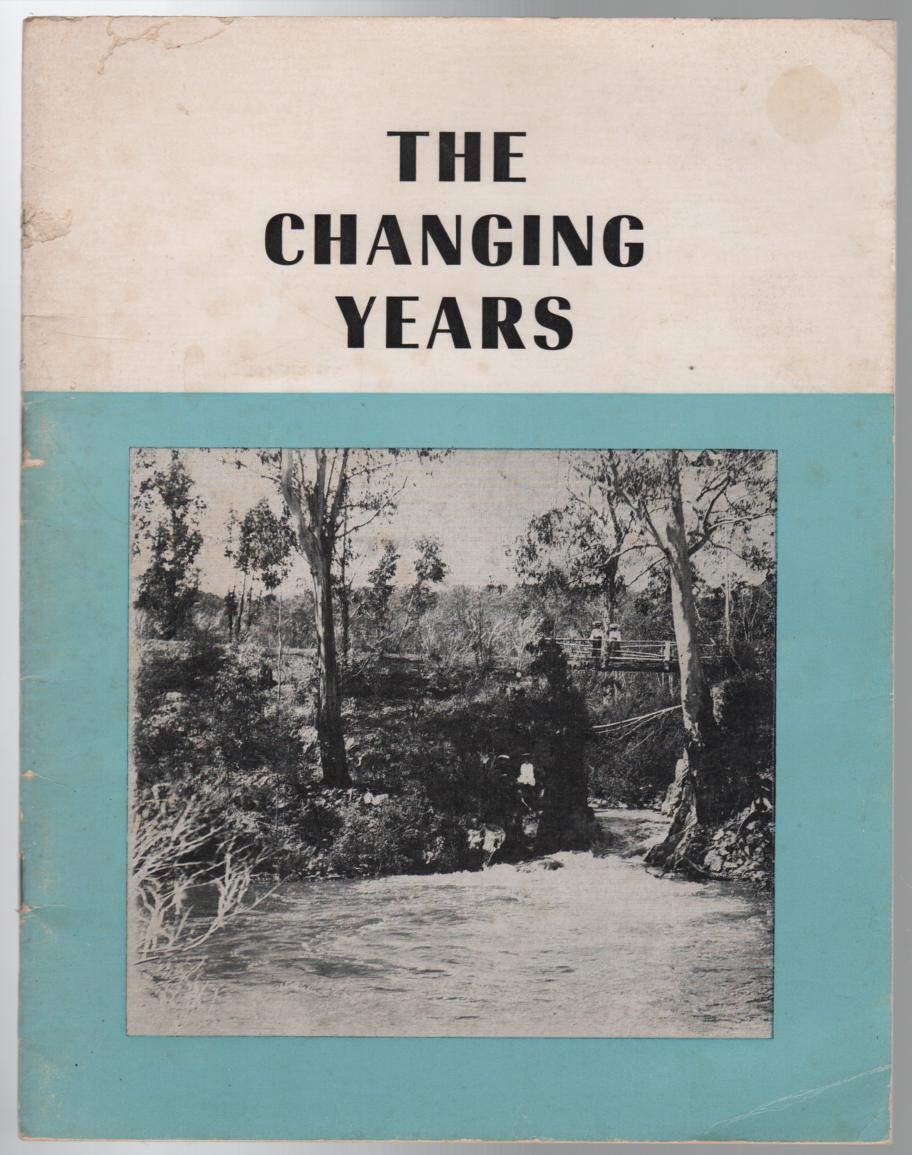 NATION, MARIE; ERBS, JOYCE. - The Changing Years: A history of the Hill End, Willow Grove & Fumina South Districts: Published to coincide with the Celebrations held in march 1972 to Commemorate the First Hundred Years of Permanent Settlement in the Area.