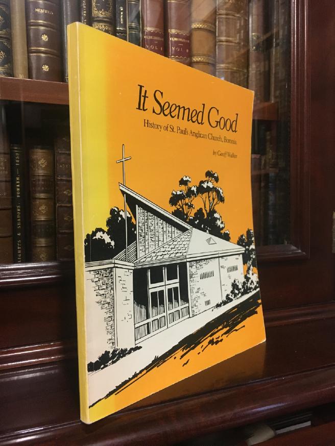 WALKER, GEOFF. - It Seemed Good. History of St.Paul's Anglican Church, Boronia.