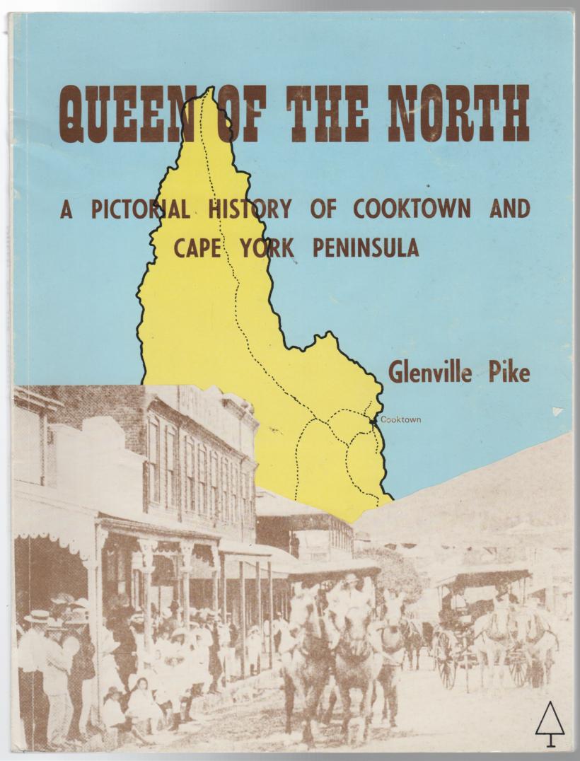 PIKE, GLENVILLE. - Queen Of the North. A pictorial history of Cooktown and Cape York Peninsula.