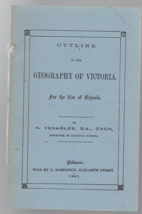 VENABLES, H. - Outline Of The Geography Of Victoria. for the Use of Schools.