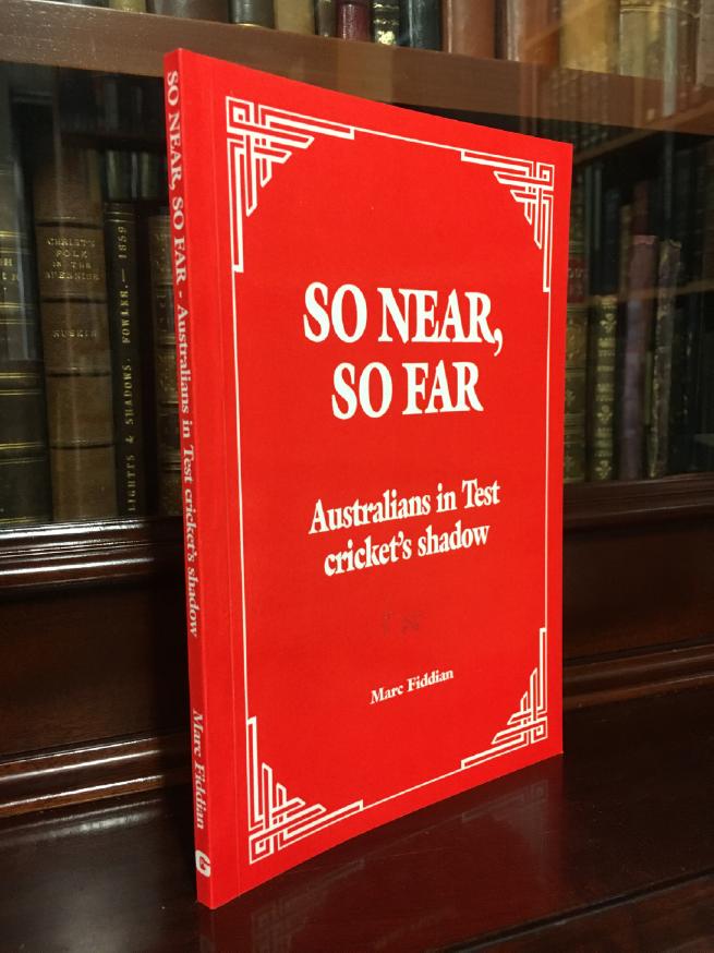 FIDDIAN, MARC. - So Near, So Far. Australians in Test Cricket's shadow.