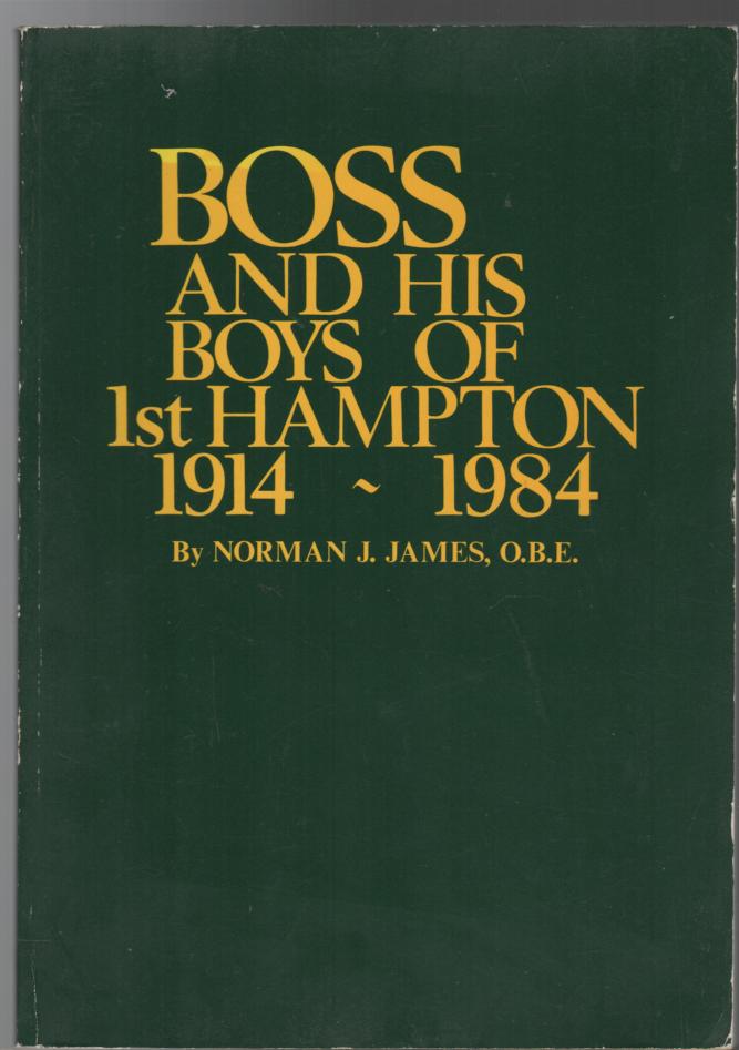 JAMES, NORMAN J. - Boss and his Boys of 1st Hampton 1914-1984. A History of the 1st Hampton Scout Group Boy Scouts Association.