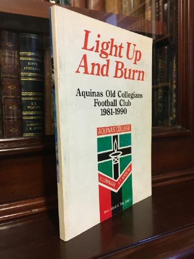 ALFORD, PETER; ALLAN, TONY. - Light Up And Burn: Aquinas Old Collegians Football Club 1981-1990.
