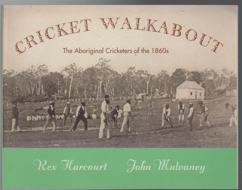 MULVANEY, D. J; HARCOURT, REX. - Cricket Walkabout: The Aboriginal Cricketers of the 1860's.