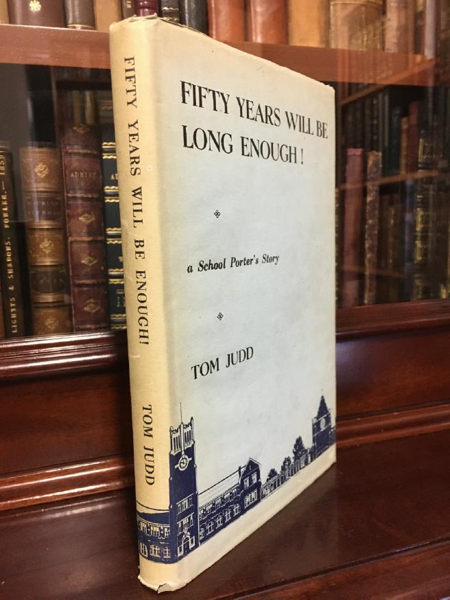 JUDD, TOM. - Fifty Years Will Be Long Enough! a School Porter's Story.