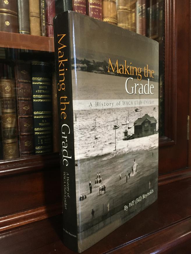 REYNOLDS, W. P. (Bill). - Making The Grade A History of WACA Club Cricket.