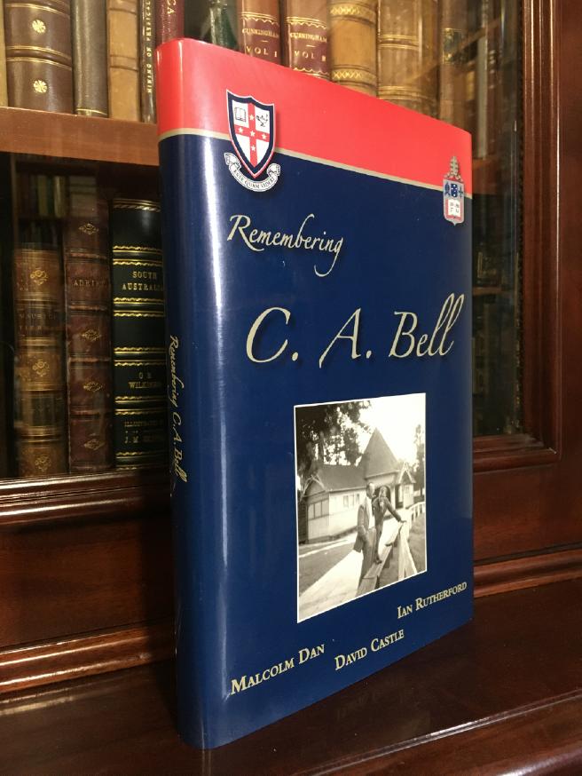 DAN, MALCOLM; RUTHERFORD, IAN; CASTLE, DAVID. - Remembering C.A. Bell A Twentieth Century Schoolmaster: Cranbrook School 1932-1956, Melbourne Grammar School 1957-1973.