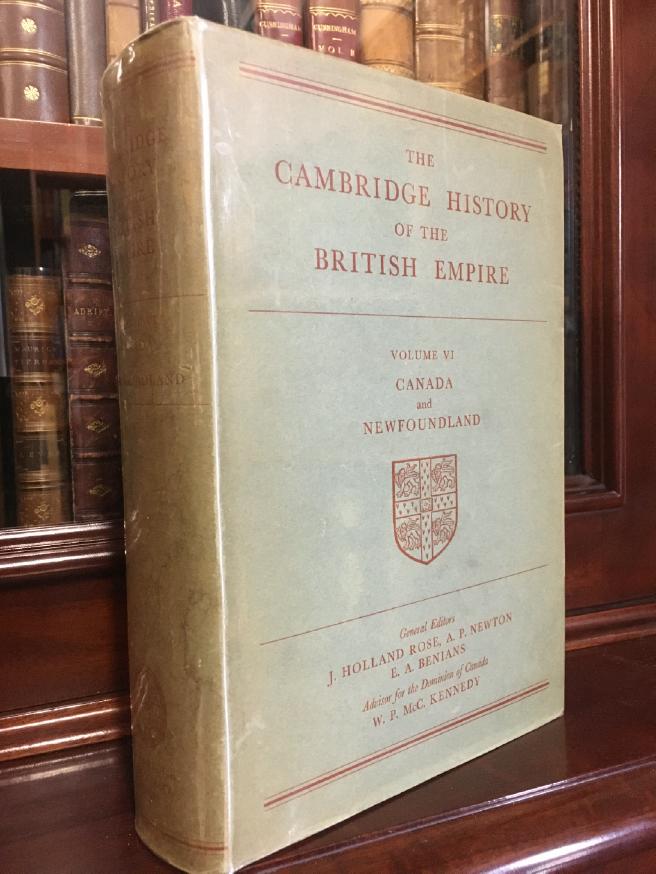 ROSE, J. HOLLAND; NEWTON, A. P; BENIANS, E. A; General editors. - The Cambridge History of the British Empire. Volume VI. Canada and Newfoundland.