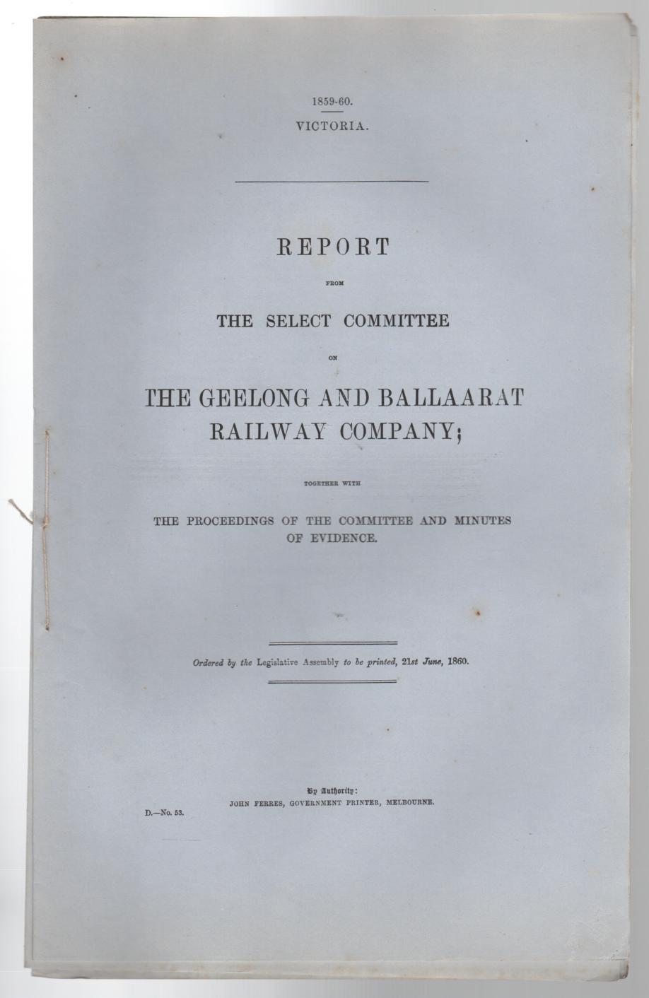 VICTORIAN RAILWAYS. - Report from The Select Committee on The Geelong and Ballaarat Railway Company; Together with The Proceedings of the Committee and Minutes of Evidence. Victoria 1859-60.