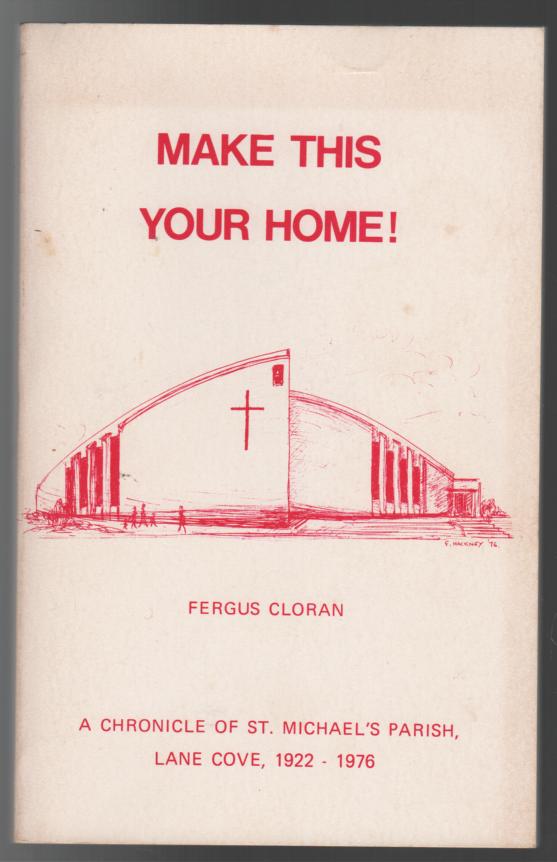 CLORAN, FERGUS. - Make This Your Home! A Chronicle Of St. Michael's Parish, Lane Cove, 1922-1976.