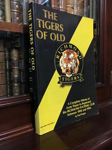HOGAN, PAUL. - The Tigers Of Old. A Complete History of Every Player to Represent the Richmond Football Club between 1908 and 1996.