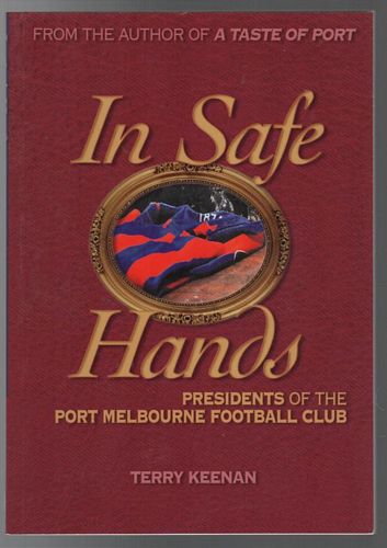 KEENAN, TERRY. - In Safe Hands: Presidents of The Port Melbourne Football Club.