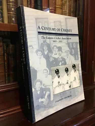 MARTIN, COLIN; Compiler. - A Century Of Cricket The Eastern Cricket Association 1903-2003.
