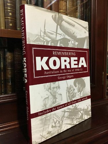 ODGERS, GEORGE. - Remembering Korea Australians in the war of 1950 - 53. Includes the names of all who served.