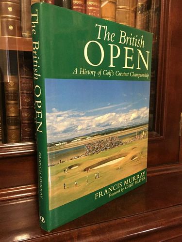 MURRAY, FRANCIS. - The British Open A History of Golf's Greatest Championship. Foreword By Gary Player.