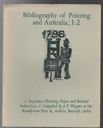 WEGNER, J. P. - Bibliography of Printing and Australia; 1: 2. 1. Separates (Printing, Paper and Related Industries), 2 Compiled by J. P. Wegner at the Brandywine Press & Archive, Beecroft, 1989.