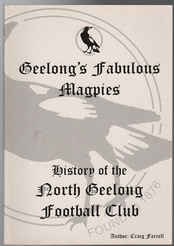 FARRELL, CRAIG. - Geelong's Fabulous Magpies: History of the North Geelong Football Club.