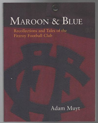 MUYT, ADAM. - Maroon & Blue: Recollections and Tales of the Fitzroy Football Club.
