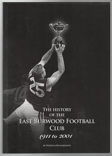 RICHARDSON, PATRICIA K. - The History Of The East Burwood Football Club 1911 to 2001.