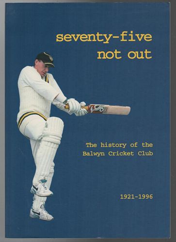 BCC HISTORY COMMITTEE. - Seventy-Five Not Out: The History of the Balwyn Cricket Club 1921-1996.