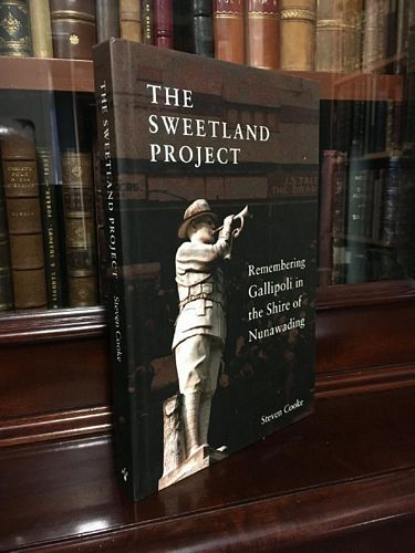 COOKE, STEVEN. - The Sweetland Project: Remembering Gallipoli in the Shire of Nunawading.
