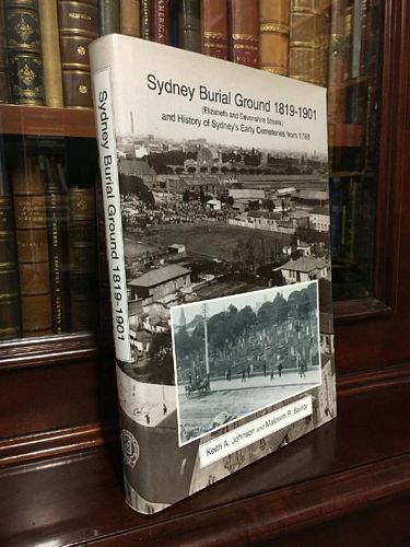 JOHNSON, KEITH A. AND SAINTY, MALCOLM R. - Sydney Burial Ground 1819-1901 [Elizabeth and Devonshire Streets] and History of Sydneys Early Cemeteries from 1788.