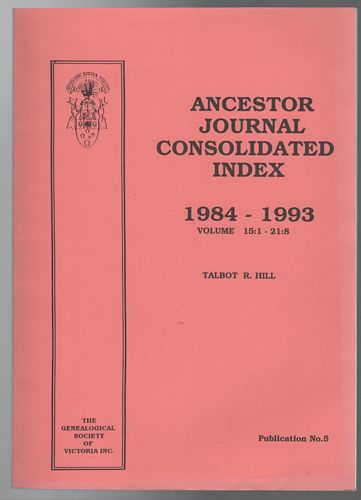 HILL, TALBOT R; Complier. - Ancestor Journal Consolidated Index 1984 -1993 Volume 15:1 - 21:8.