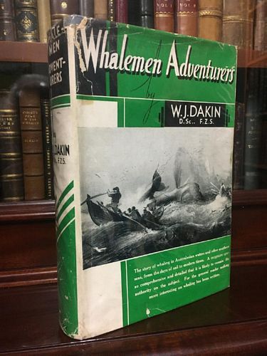 DAKIN, WILLIAM JOHN. - Whalemen Adventures. The stories of whaling in Australian waters and other Southern Seas related thereto, from the days of sails to Modern times.