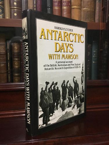 FLETCHER, HAROLD. - Antarctic Days With Mawson. A personal account of the British, Australian and New Zealand Antarctic Research Expedition of 1929-31.