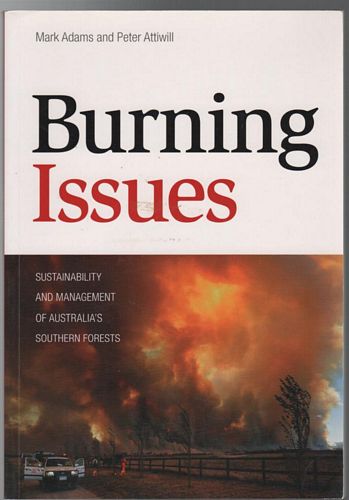 ADAMS, MARK; ATTIWILL, PETER. - Burning Issues: Sustainability and Management of Australia's Southern Forests.