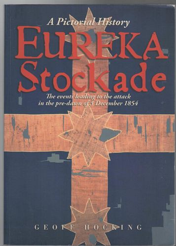 HOCKING, GEOFF. - Eureka Stockade. A Pictorial History. The events leading to the attack in the pre-dawn of 3 December 1854.
