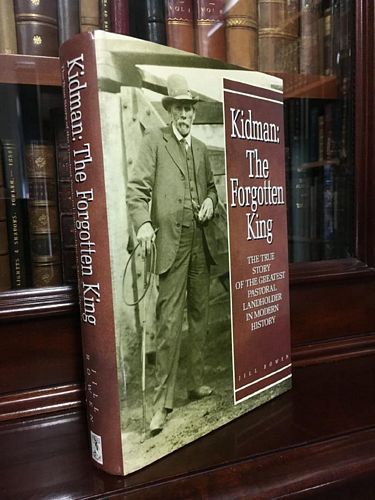 BOWEN, JILL. - Kidman: The Forgotten King. The True Story Of The Greatest Pastoral Landholder In Modern History.