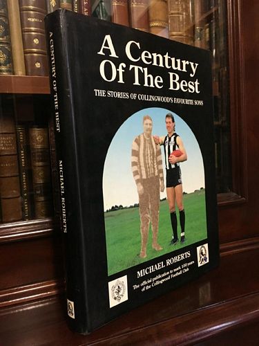 ROBERTS, MICHAEL. - A Century Of The Best. The Stories Of Collingwood's Favourite Sons. The official publication to mark 100 years of the Collingwood Football Club.