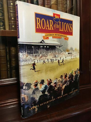 HUTCHINSON, GARRIE; LANG, RICK; ROSS, JOHN. - Roar of the Lions Fitzroy Remembered 1883-1996.