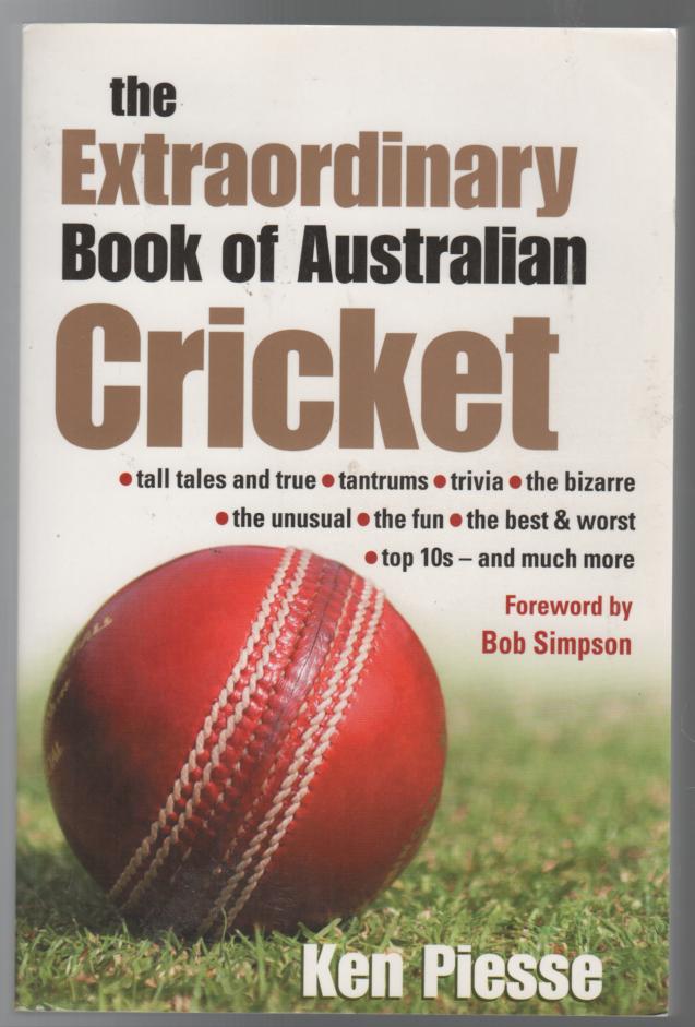 PIESSE, KEN. - The Extraordinary Book of Australian Cricket.