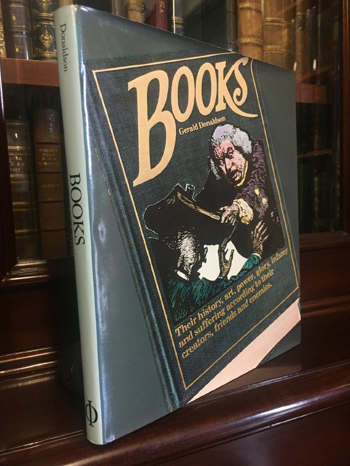 DONALDSON, GERALD. - Books : Their History, Art, Power, Glory, Infamy and Suffering According to their Creators, Friends and Enemies.