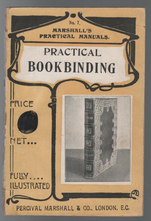PEARCE, W. B. - Practical Bookbinding: A Text-Book intended for those who take up the Art of Bookbinding, and designed to give sufficient help to enable handy persons to Bind their Books and Periodicals.