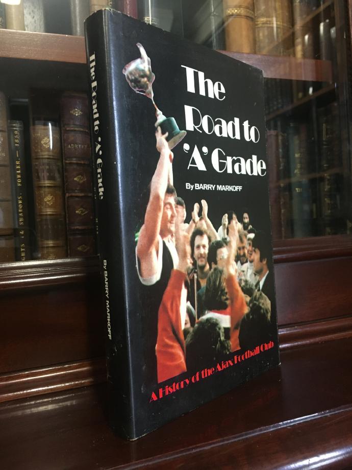 MARKOFF, BARRY. - The Road To 'A' Grade. A History Of The Ajax Football Club.