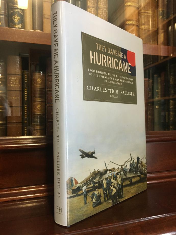PALLISER, CHARLES 'TICH'. - They Gave Me A Hurricane: From Fighting in the Battle of Britain to the Defence of Malta and Sabotage in South Africa.