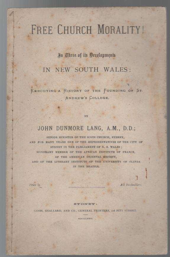 JOHN, DUNMORE LANG. - Free Church Morality! In Three of its Developments in New Sout Wales: Embodying a History of the Founding of St. Andrew's College.