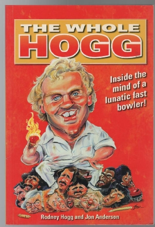 HOGG, RODNEY; ANDERSON, JON. - The Whole Hogg: Inside the Mind of a Lunatic Fast Bowler.