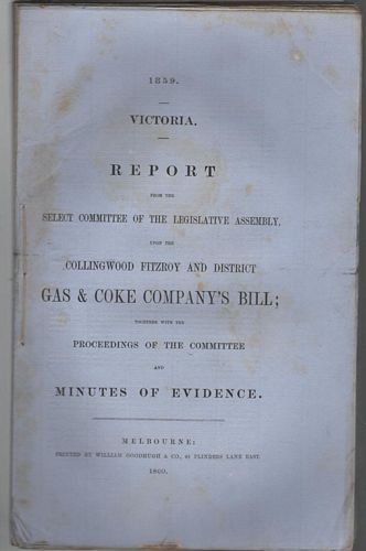 VICTORIAN PARLIAMENTRY PAPERS. - Report From The Select Committee Of The Legislative Assembly, Upon The Collingwood Fitzroy And District Gas & Coke Company's Bill: Together With The Proceedings Of The Committee and Minutes Of Evidence.