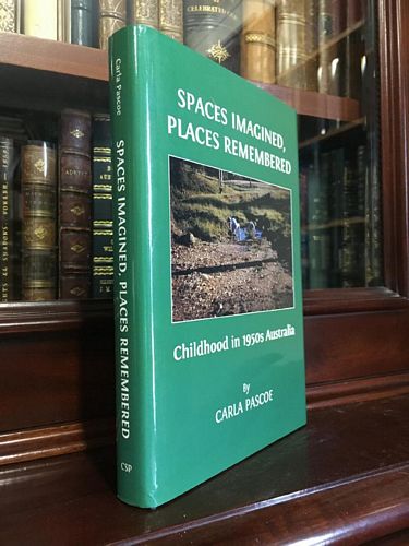 PASCOE, CARLA. - Spaces Imagined, Places Remembered: Childhood in 1950s Australia.