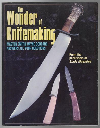 GOODARD, WAYNE. - The Wonder of Knifemaking: Master Smith Wayne Goodard Answers All Your Questions.