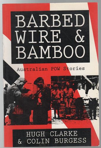 CLARKE, HUGH; BURGESS, COLIN. - Barbed Wire & Bamboo: Australian POW Stories.