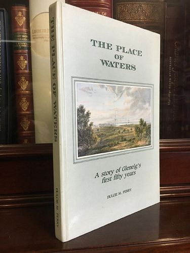 PERRY, DULCIE M. - The Place Of waters: A Story of Glenelg's First Fifty Years.