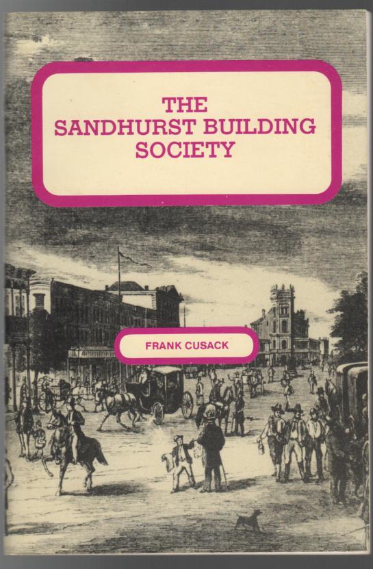 CUSACK, FRANK. - The Sandhurst Building Society. A history.