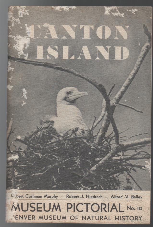 MURPHY, ROBERT CUSHMAN; BAILEY, ALFRED M; NIEDRACH, ROBERT J. - Canton Island. [ Museum Pictorial No. 10 Denver Museum of Natural History ].