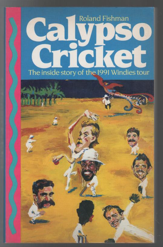 FISHMAN, ROLAND. - Calypso Cricket: The Inside Story of the 1991 Windies Tour.